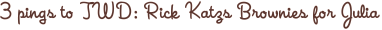 3 pings to TWD: Rick Katzs Brownies for Julia